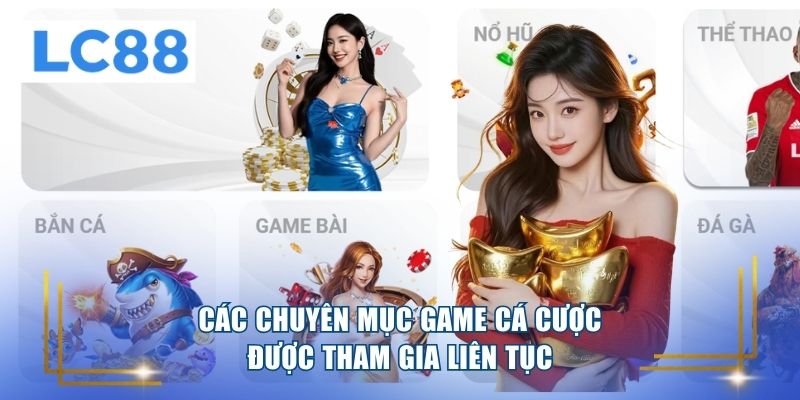 Các chuyên mục LC88 game cá cược được tham gia liên tục 