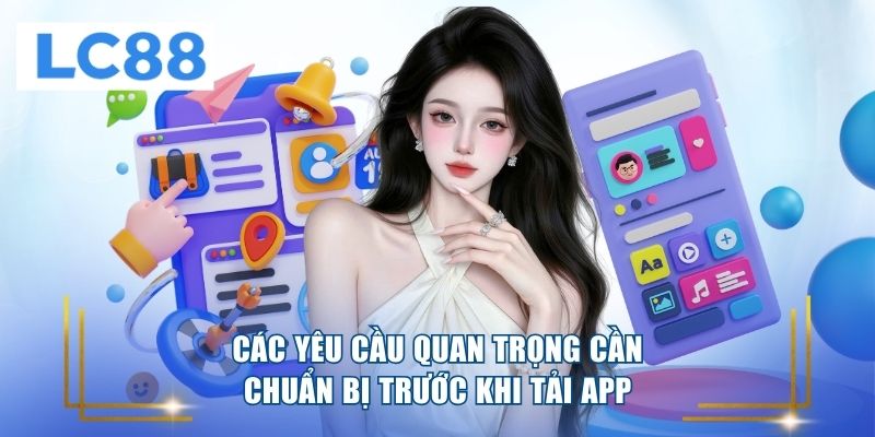 Các yêu cầu quan trọng cần chuẩn bị trước khi tải app 
