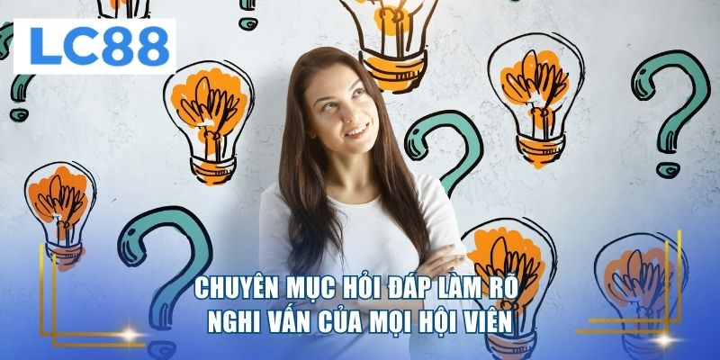 Chuyên mục hỏi đáp làm rõ nghi vấn của mọi hội viên 