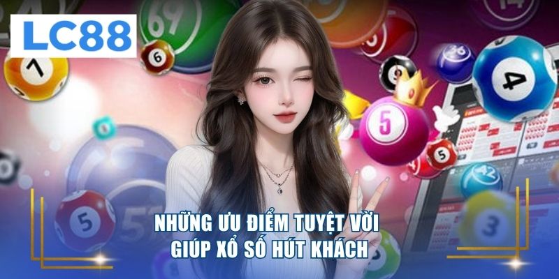 Những ưu điểm tuyệt vời giúp xổ số hút khách 