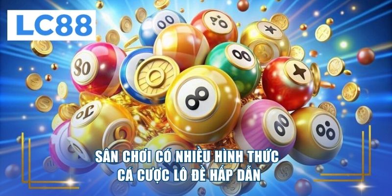 Sân chơi có nhiều hình thức cá cược lô đề hấp dẫn 